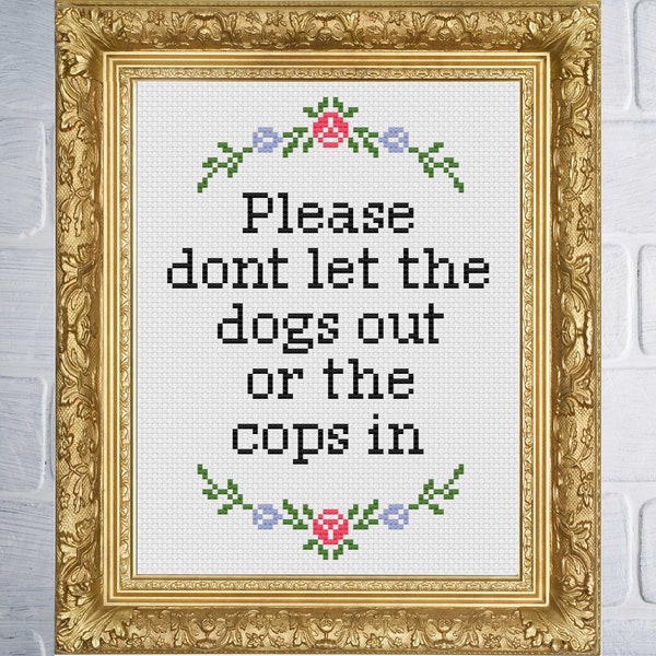 Please don't let the dogs out or the cops in-PDF Cross stitch pattern