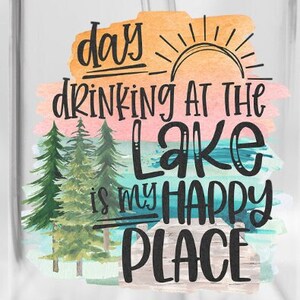 Day Drinking at the Lake is My Happy Place 16 Ounce Libbey Glass UV DTF Transfer - Make Your Own Glass