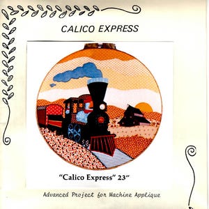 May include: A colorful applique pattern for a 23 inch round hoop featuring a train engine with a red caboose, a blue sky with clouds, and a sunset. The pattern is titled "Calico Express" and is described as an advanced project for machine applique.
