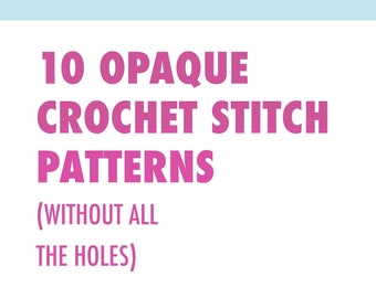 Opaque crochet stitches without all the holes: An ebook of 10 crochet stitch patterns which are relatively dense, tight and solid