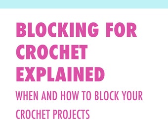 Blocking for crocheters: An ebook explaining when and how to block crochet projects