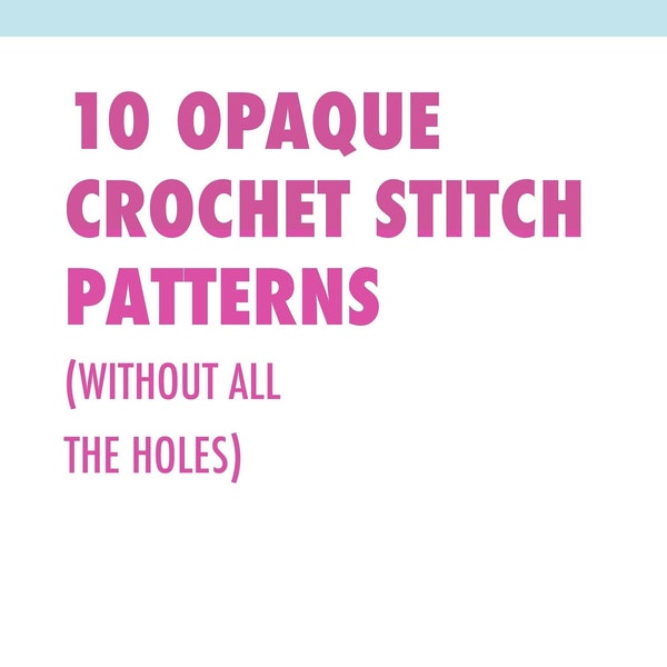 Opaque crochet stitches without all the holes: An ebook of 10 crochet stitch patterns which are relatively dense, tight and solid
