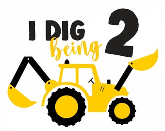 I Dig Being 2 SVG Construction Digger Construction Digger Shirt SVG FILE Digital Download First Birthday cut file