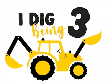 I Dig Being 3 SVG Construction Digger Construction Digger Shirt SVG FILE Digital Download Birthday cut file