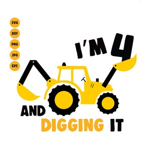 Excavator SVG I'm 4 And Digging It Svg, Boys Birthday 4 Year Birthday Svg Shirt Svg, Silhouette, cricut Construction Svg