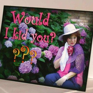 May include: A greeting card with the text "Would I kid you?" in pink letters and question marks. The card features a woman wearing a hat and a purple shawl, set against a backdrop of hydrangeas.