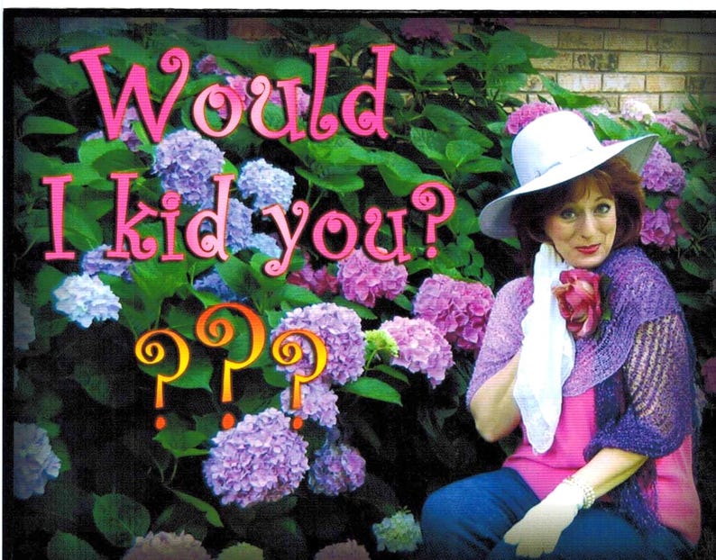 May include: Image featuring the text "Would I kid you?" in pink letters with a white outline, and question marks in orange. The text is set against a backdrop of purple and blue hydrangeas and a woman wearing a hat.