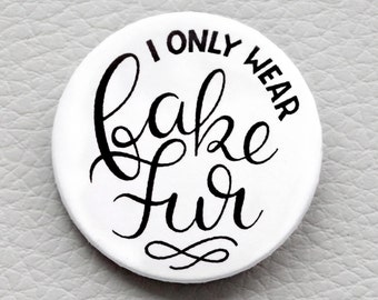 cute as a button "I only wear FAKE FUR" quote button / badge