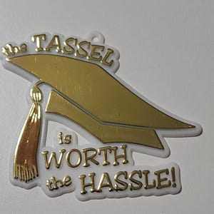 The Tassel is worth the hassle Homecoming Trinkets
