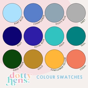 May include: A colour chart featuring twelve circular swatches labelled Baby Blue, Cornflower, Dusty Blue, Grey, Navy, Royal Blue, Aqua, Teal, Dark Green, Gold, Sunflower Yellow, and Coral. The text Dotty Hens Colour Swatches appears at the bottom.