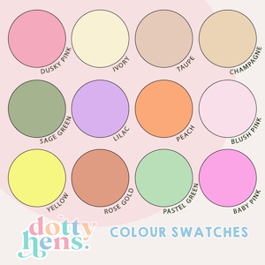 May include: A colour chart featuring twelve circular swatches labelled Dusky Pink, Ivory, Taupe, Champagne, Sage Green, Lilac, Peach, Blush Pink, Yellow, Rose Gold, Pastel Green, and Baby Pink, with the text dotty hens. COLOUR SWATCHES at the bottom.