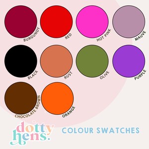 May include: A colour chart featuring ten circular swatches labelled Burgundy, Red, Hot Pink, Mauve, Black, Rust, Olive, Purple, Chocolate Brown, and Orange. The text "dotty hens." and "COLOUR SWATCHES" appear at the bottom of the graphic display.