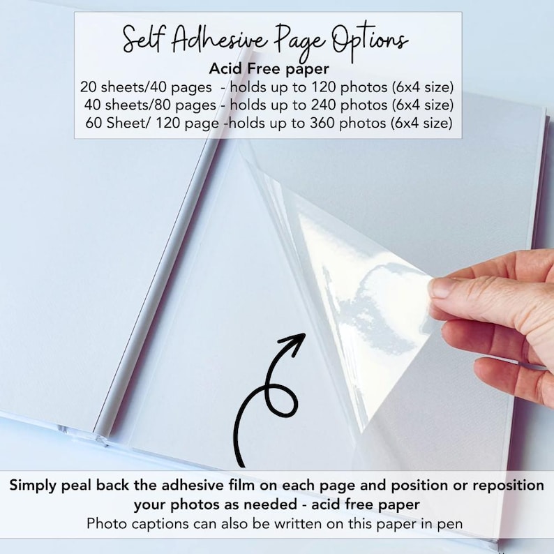 May include: A photo album with self-adhesive pages and clear film. Text reads: Self Adhesive Page Options, Acid Free paper, 20 sheets/40 pages - holds up to 120 photos (6x4 size), 40 sheets/80 pages - holds up to 240 photos (6x4 size), 60 Sheet/ 120 page -holds up to 360 photos (6x4 size). Simply peal back the adhesive film on each page and position or reposition your photos as needed - acid free paper. Photo captions can also be written on this paper in pen.