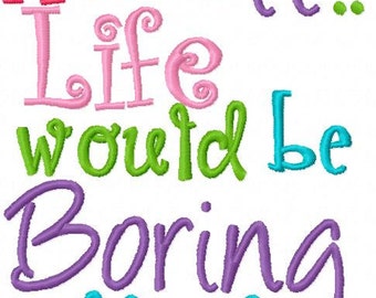 Admit it.. Life would be boring without me Embroidery Design Digital Fun girl or boy design Instant Download 4x4 and 5x7