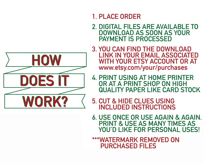 May include: Green and red text on a white background explains how to use a printable digital download. The text reads "How Does It Work?" and includes six steps: Place Order, Digital Files are Available to Download, Find the Download Link, Print Using at Home Printer, Cut & Hide Clues, Use Once or Use Again. The text also states "Watermark Removed on Purchased Files".
