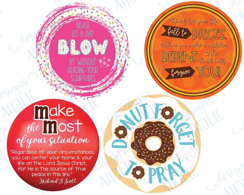 Puede incluir: Cuatro pegatinas redondas imprimibles de colores con citas inspiradoras y gr&aacute;ficos de donuts. La primera pegatina es rosa con chispas blancas y dice "Nunca dejes que pase un d&iacute;a sin leer tus escrituras". La segunda pegatina es naranja con un borde amarillo y dice "No dejes que tu vida se caiga a pedazos. Cuando cometas un error, arrepi&eacute;ntete y el Se&ntilde;or te perdonar&aacute;!". La tercera pegatina es roja con un borde marr&oacute;n y dice "Saca el m&aacute;ximo provecho de tu situaci&oacute;n. 'Independientemente de tus circunstancias, puedes centrar tu hogar y tu vida en el Se&ntilde;or Jesucristo, porque &Eacute;l es la fuente de la verdadera paz en esta vida.' - Richard G. Scott". La cuarta pegatina es blanca con un borde azul y un donut de chocolate con chispas y dice "No olvides rezar".