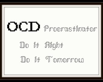 May include: A black and white image with the text "OCD Procrastinator" and the phrase "Do it Right Do it Tomorrow" written in a decorative font.