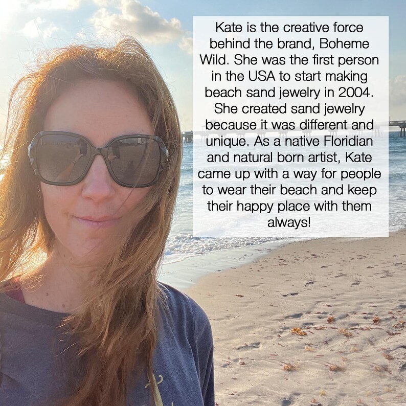 May include: A woman wearing sunglasses on a beach with text that reads: "Kate is the creative force behind the brand, Boheme Wild. She was the first person in the USA to start making beach sand jewelry in 2004."