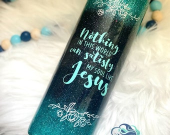 Nothing In This World Can Satisfy My Soul Like Jesus Glitter Stainless Steel Tumbler - Glitter Tumbler - Tumbler Gift - Christian Tumbler