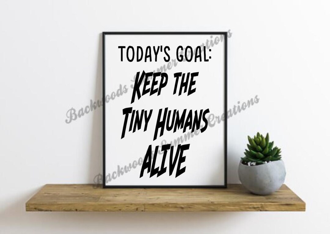 DIGITAL FILE Today's Goal Keep Tiny Humans Alive - Mom Life - Parent