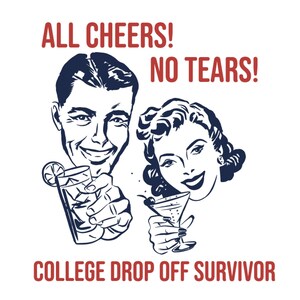 May include: A retro-style illustration of a couple toasting with drinks. The man is holding a glass with a lemon wedge and the woman is holding a martini glass. The text reads "All Cheers! No Tears! College Drop Off Survivor".