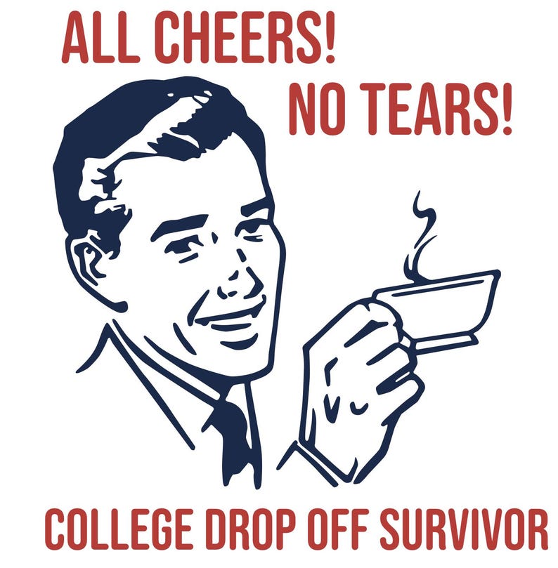 May include: A cartoon illustration of a man smiling and holding a cup of coffee. The text "ALL CHEERS! NO TEARS! COLLEGE DROP OFF SURVIVOR" is written in red.