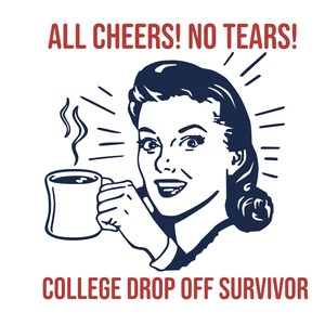 May include: A retro-style illustration of a woman smiling and holding a cup of coffee. The text "ALL CHEERS! NO TEARS! COLLEGE DROP OFF SURVIVOR" is written in red letters.