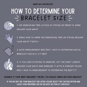 May include: A guide on how to determine your bracelet size. The guide includes instructions on how to measure your wrist using a measuring tape, string, or paper. It also explains how to add 1 inch to your wrist measurement to determine the correct bracelet size. The guide includes an example of how to determine the correct bracelet size if your wrist measures 7 inches.