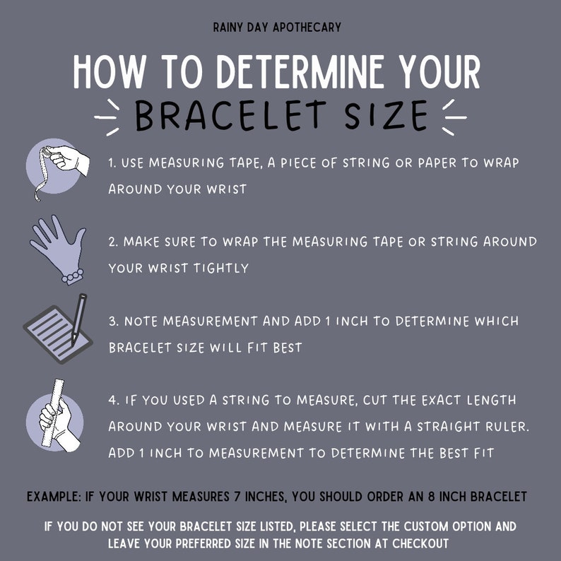 May include: A gray graphic with instructions on how to determine bracelet size. Text includes steps for measuring the wrist with measuring tape or string, and adding 1 inch to the measurement. The example shows a 7-inch wrist needing an 8-inch bracelet.