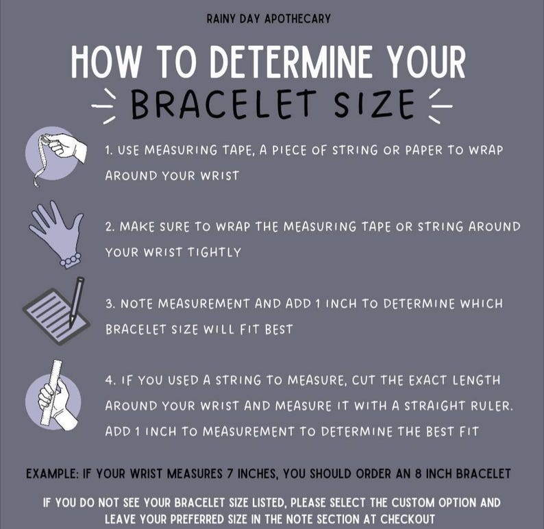 May include: A gray graphic with instructions on how to determine bracelet size. The text includes steps for measuring the wrist with measuring tape or string, adding 1 inch to the measurement, and an example of ordering an 8-inch bracelet if the wrist measures 7 inches.