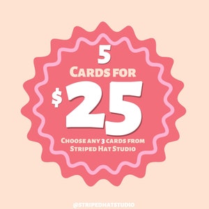 May include: Pink and white starburst-shaped graphic with the text "5 CARDS FOR $25 CHOOSE ANY 3 CARDS FROM STRIPED HAT STUDIO" and the text "@STRIPEDHATSTUDIO" at the bottom.