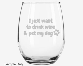 Dog Mom Wine Glass / I just want to drink wine and pet my dog / Personalized Wine Glass / Gift for Her / Gift for Him