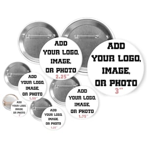 May include: A collection of white, customizable button badges in various sizes, ranging from 1 inch to 3 inches. Each badge features a metal pin back and the text "ADD YOUR LOGO, IMAGE, OR PHOTO" in black.