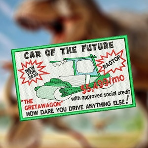 May include: A green and white embroidered patch with a cartoon image of a steamroller with the text "CAR OF THE FUTURE" and "THE GRETAWAGON". The text also includes "NEW FOR 2030", "RAGTOP", "$5,499/mo", "with approved social credit", and "HOW DARE YOU DRIVE ANYTHING ELSE!"