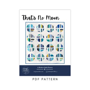 May include: A quilt pattern titled "That's No Moon" featuring a modern design with blue, yellow, and white circles on a white background. The pattern is a PDF download and is available on the website meganacollins.com. The pattern is by Megan Collins.
