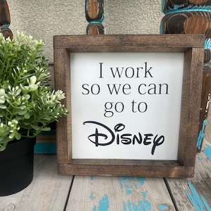 I Work So We Can Go To Disney Wood Sign
