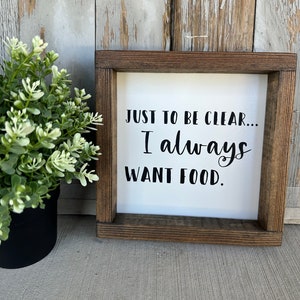 I Always Want Food Wood Sign