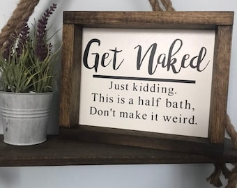 8X10 Get Naked, Just Kidding This Is A Half Bath Don't Make It Weird Wood Sign