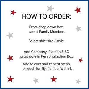 May include: A white background with blue border and red and silver stars. Text reads "HOW TO ORDER:"  From drop down box, select Family Member. Select shirt size / style. Add Company, Platoon & BC grad date in Personalization Box. Add to cart and repeat steps for each family member's shirt.