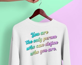 You Are The Only One Who Can Define Who You Are Sweatshirt