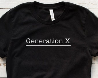 Generation X Shirt, Gen X Tshirt, Gen X Baby, 40th Birthday Shirt, Generation X Tee, Gen X Quotes