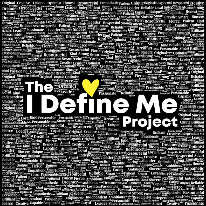 May include: Black and white graphic with the text "The I Define Me Project" and a yellow heart. The background is a collage of words like "creative," "strong," and "reliable."