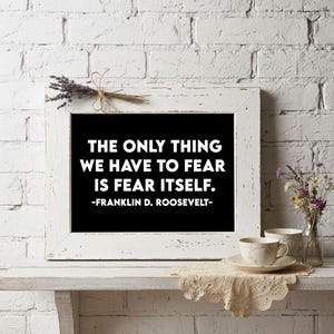 The Only Thing We Have To Fear Is Fear Itself Quote by Franklin Roosevelt, Inspirational Wall Art Print, Quotes About Fear