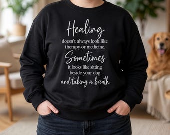 Dog Lover Quote Sweatshirt, Therapy Dog Sweatshirt, Dog Owner Gift, Self Care Gift, Healing Sweatshirt, Animal Lover Gift, Comfort Gift