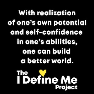 May include: Black background with white text that reads: "With realization of one's own potential and self-confidence in one's abilities, one can build a better world." The text "The I Define Me Project" is also present with a yellow heart.