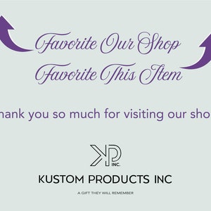 May include: Light gray background with purple text that says "Favorite Our Shop" and "Favorite This Item". The text is accompanied by purple arrows. Below the text is "Thank you so much for visiting our shop!" and the Kustom Products Inc. logo.
