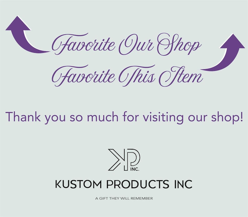 May include: Light gray background with purple text that says "Favorite Our Shop" and "Favorite This Item". The text is accompanied by purple arrows. Below the text is "Thank you so much for visiting our shop!" and the Kustom Products Inc. logo.