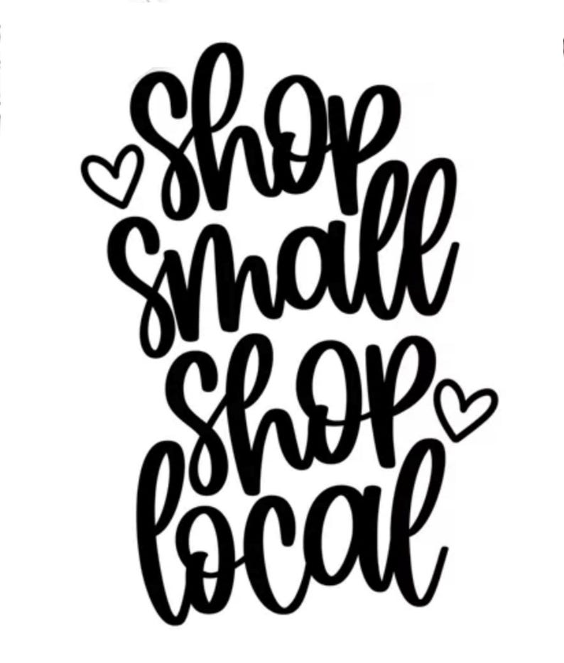 May include: A black and white graphic featuring the text "Shop Small Shop Local" in a cursive font, with two heart symbols. The design is set against a plain white background.