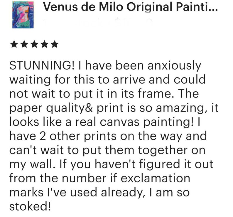 May include: A review of a print titled "Venus de Milo Original Painting." The review includes the word "STUNNING!" and praises the print's quality, comparing it to a canvas painting. The reviewer is excited to frame it.