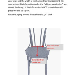 May include: A wireframe illustration of a chair with red arrows indicating measurement points. Text reads: To ensure a proper fitting seat cushion, measure the diameter of your seat, and the width at the backrest for tie placement. Piping is 1/4" thick.